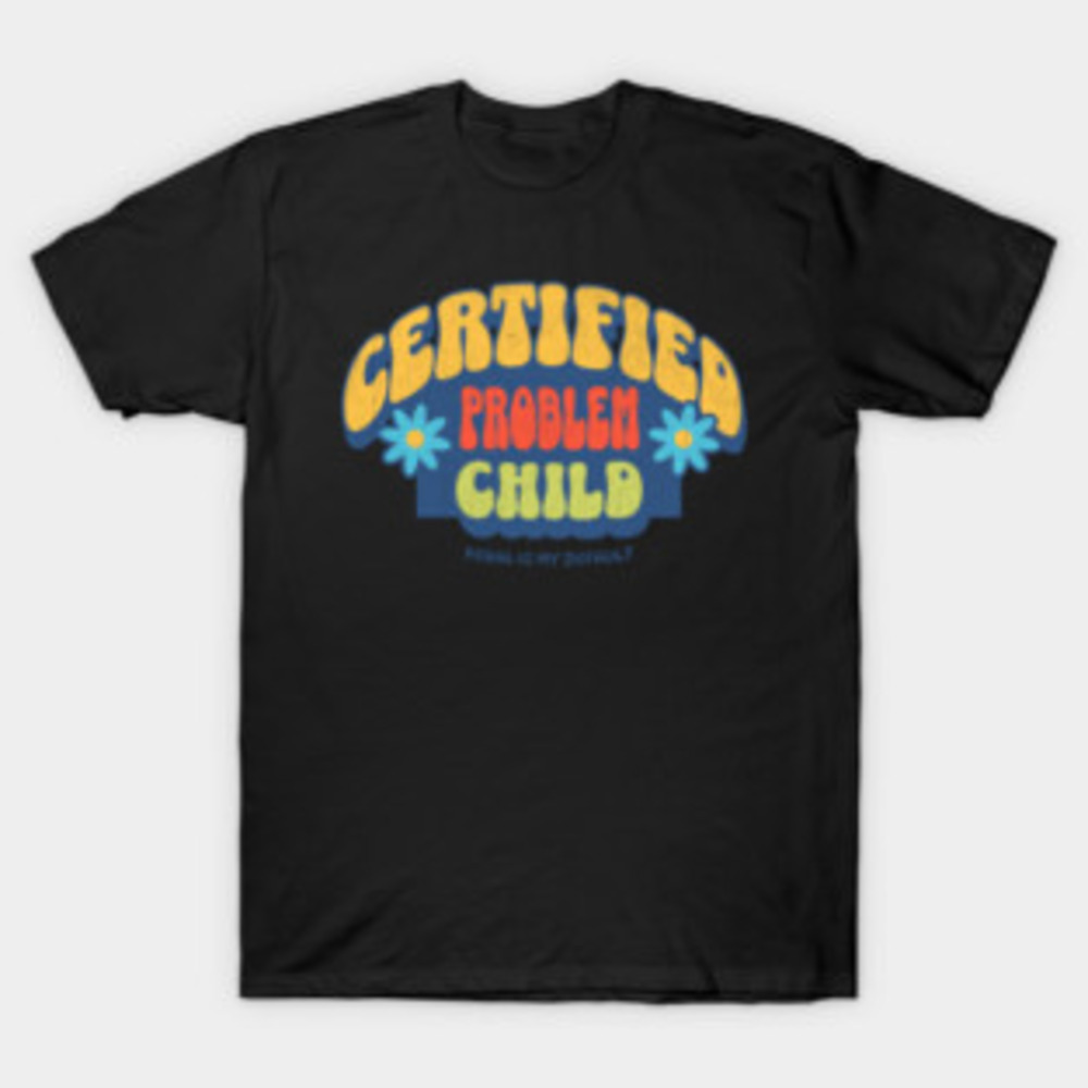 Problem Child T-Shirts Certified